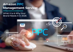 Amazon PPC Management Service: What It Is & Why Your Brand Needs It In 2026