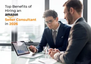 Top Benefits of Hiring an Amazon Seller Consultant in 2026