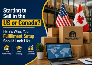 Starting to Sell in the US or Canada? Here’s What Your Fulfillment Setup Should Look Like in 2026