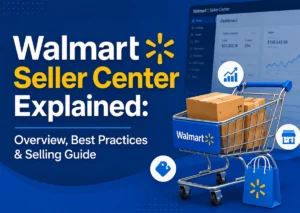 Walmart Seller Center Explained: Overview, Best Practices & Selling Guide