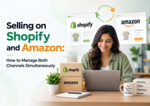 Selling on Shopify and Amazon: How to Manage Both Channels Simultaneously in 2026